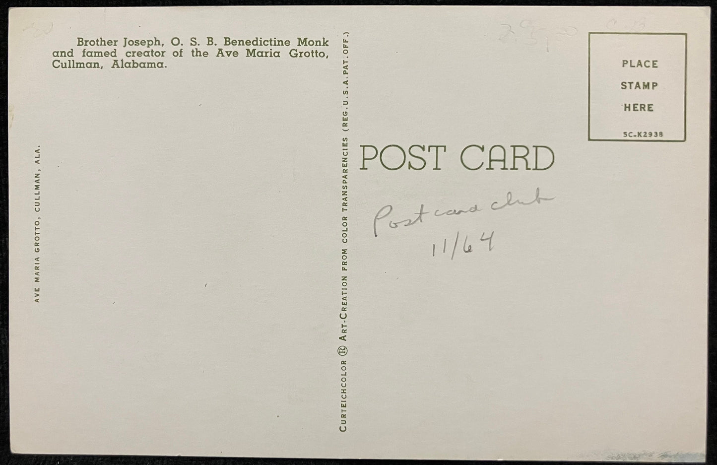 On front: Brother Jose, O. S. B. Benedictine Monk in Cullman, AlabamaOn back: Brother Jose, O. S. B. Benedictine Monk and famed creator of the Ave Maria Grotto, Cullman, AlabamaUnmailedCondition: Great with minor discoloration Publisher: CurteichcolorColor print
