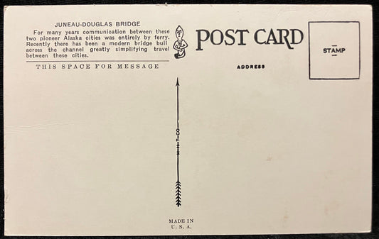 Front: Juneau and Douglas, Alaska. Showing new bridgeBack: Juneau-Douglas Bridge. For many years, communication between these two pioneer Alaska cities was entirely by ferry. The channel greatly simplifies travel between these cities. Unmailed: Card 1 Condition: Fine with slight aging around the edges and some discoloration Publisher: H. H. T. Co. Color linen