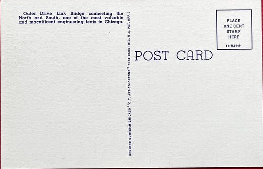 A Cur Teich linen postcard that is in great condition. Depicts the beautiful Outer Drive Link Bridge, which was completed in 1937. This postcard is perfect for a Chicago postcard collection! Back Text: "Outer Drive Link Bridge connecting the North and South, one of the most valuable and magnificent engineering feats in Chicago." Postmark: None Publisher: Cur Teich Co. 1941