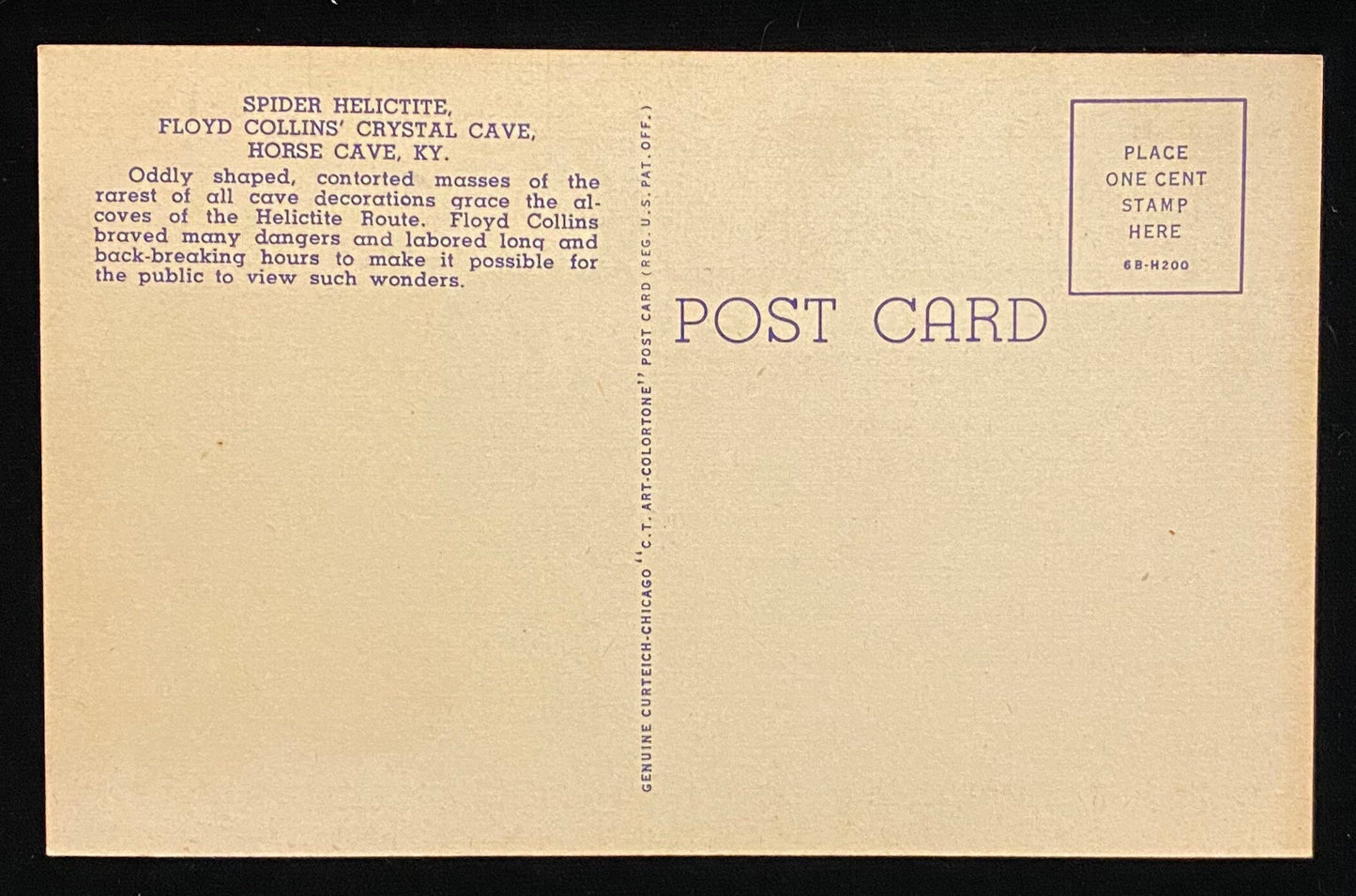 Front: Spider Helictite, Floyd Collins' Crystal Cave, Horse Cave, Ky. - 1946 Linen Postcard Back: "Oddly shaped, contorted masses of the rarest of all cave decorations grace the alcoves of the Helictite Route. Floyd Collins braved many dangers and labored long and back-breaking hours to make it possible for the public to view such wonders." Condition: Good condition. There is some discoloration along one edge on the back of the card. 1946 Unmailed Color: Hand color Publisher: Genuine Curteich-Ch