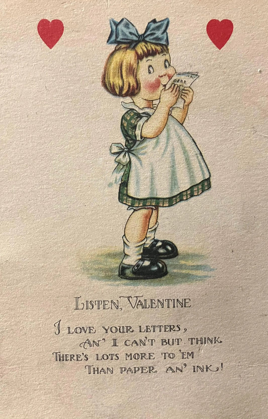 Listen, Valentine I love your Letters, an' I can't but Think, There's lots more to em, than Paper, an' Ink! - Vintage Valentine Postcard