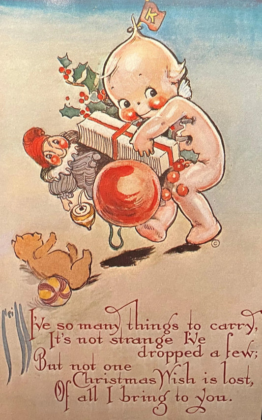 I’ve so many things to carry, It’s not strange I’ve dropped a few; Butt not one Christmas Wish is lost, Of all I bring to you. - Postcard